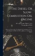 The Diesel Or Slow-combustion Oil Engine: A Practical Treatise On The Design And Construction Of The Diesel Engine For The Use Of Draughtsmen, Student