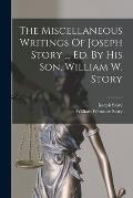 The Miscellaneous Writings Of Joseph Story ... Ed. By His Son, William W. Story