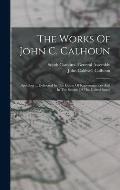 The Works Of John C. Calhoun: Speeches ... Delivered In The House Of Representatives And In The Senate Of The United States