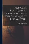 M?moires Politiques Et Correspondance Diplomatique De J. De Maistre...