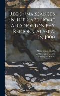Reconnaissances In The Cape Nome And Norton Bay Regions, Alaska, In 1900