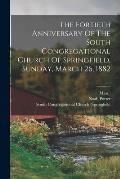 The Fortieth Anniversary Of The South Congregational Church Of Springfield, Sunday, March 26, 1882