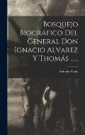 Bosquejo Biogr?fico Del General Don Ignacio Alvarez Y Thom?s ......