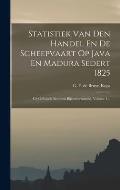Statistiek Van Den Handel En De Scheepvaart Op Java En Madura Sedert 1825: Uit Officieele Bronnen Bijeenverzameld, Volume 1...