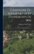 Campagne Du Sonderbund Et ?v?nements De 1856: Pr?c?de D'une Notice Biographique ......