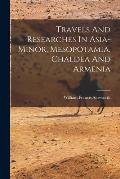 Travels And Researches In Asia-minor, Mesopotamia, Chaldea And Armenia