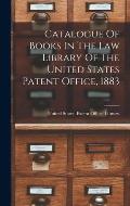 Catalogue Of Books In The Law Library Of The United States Patent Office, 1883