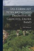 Des Herrn Abt Peter Metastasio Dramatische Gedichte, erster Band