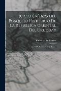 Juicio Cr?tico Del Bosquejo Hist?rico De La Republica Oriental Del Uruguay: Por El Dr. D. Francisco A. Berra...