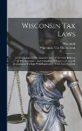 Wisconsin Tax Laws: A Compilation Of The General Laws Of The State Relating To The Assessment And Collection Of Taxes Including All Amendm