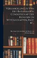 Verhandelingen Van Het Bataviaasch Genootschap Der Kunsten En Wetenschappen, Part 47...