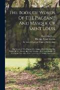 The Book Of Words Of The Pageant And Masque Of Saint Louis: The Words Of The Pageant By Thomas Wood Stevens, The Words Of The Masque By Percy Mackaye.