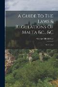 A Guide To The Laws & Regulations Of Malta &c., &c: With Index