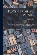 Platen Printing Presses: A Primer Of Information Regarding The History & Mechanical Construction Of Platen Printing Presses, From The Original
