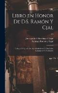 Libro en honor de D.S. Ram?n y Cjal; trabajos originales de sus admiradores y disc?pulos extranjeros y nacionales; 01