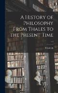 A History of Philosophy From Thales to the Present Time; v.1