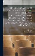 The Life and Work of David P. Page, Including The Theory and Practice of Teaching, The Mutual Duties of Parents and Teachers, and The Schoolmaster,