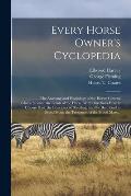 Every Horse Owner's Cyclopedia: The Anatomy and Physiology of the Horse; General Characteristics; the Points of the Horse, With Directions How to Choo