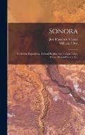 Sonora: Its Extent, Population, Natural Productions, Indian Tribes, Mines, Mineral Lands, Etc.