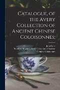 Catalogue, of the Avery Collection of Ancient Chinese Coloisonn?s;