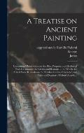 A Treatise on Ancient Painting: Containing Observations on the Rise, Progress, and Decline of That Art Amongst the Greeks and Romans ...: to Which Are