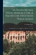 La flora sicula; ossia, Manuale delle piante che vegetano nella Sicilia: Preceduto da un breve saggio su la botanica generale