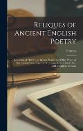 Reliques of Ancient English Poetry: Consisting of Old Heroic Ballads, Songs, and Other Pieces, of Our Earlier Poets, Together With Some Few of Later D
