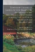 Township Grants of Lands in New Hampshire Included in the Masonian Patent Issued Subsequent to 1746 by the Masonian Proprietary