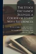 The Stock Exchange Business, a Course of Study With References