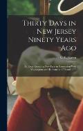 Thirty Days in New Jersey Ninety Years Ago: An Essay Revealing New Facts in Connection With Washington and His Army in 1776 and 1777