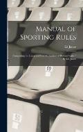 Manual of Sporting Rules: Comprising the Latest and Best Authenticated Revised Rules / by Ed. James