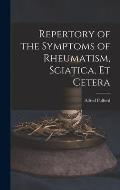Repertory of the Symptoms of Rheumatism, Sciatica, Et Cetera