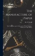 The Manufacture of Paper: With Illustrations, and a Bibliography of Works Relating to Cellulose and Paper-making
