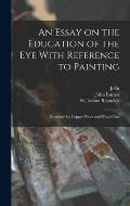 An Essay on the Education of the Eye With Reference to Painting: Illustrated by Copper Plates and Wood Cuts