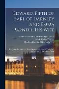 Edward, Fifth of Earl of Darnley and Emma Parnell, His Wife: The Story of a Shot and Happy Married Life Told in Their Own Letters and Other Family Pap