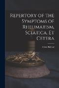 Repertory of the Symptoms of Rheumatism, Sciatica, Et Cetera