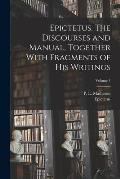 Epictetus. The Discourses and Manual, Together With Fragments of His Writings; Volume 1