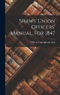 Shaws' Union Officers' Manual, for 1847