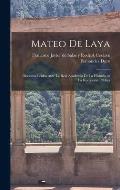 Mateo de Laya: Discursos Leidos Ante La Real Academia de la Historia en la Recepcion P?blica