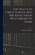 The Old Fifth Street School and the Association Which Bears Its Name