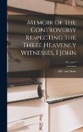 Memoir of the Controversy Respecting the Three Heavenly Witnesses, I John; Volume 7