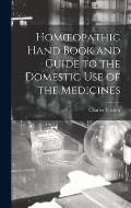 Homoeopathic Hand Book and Guide to the Domestic Use of the Medicines