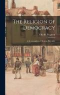 The Religion of Democracy: A Memorandum of Modern Principles