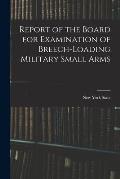 Report of the Board for Examination of Breech-Loading Military Small Arms