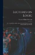 Lectures on Logic: Or on the Science of Evidence: Generally Embracing Both Demonstrative and Probab