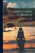 Our Merchant Marine: How it Rose, Increased, Became Great, Declined and Decayed, With an Inquiry Int