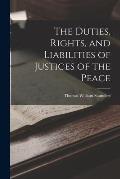 The Duties, Rights, and Liabilities of Justices of the Peace