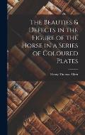 The Beauties & Defects in the Figure of the Horse in a Series of Coloured Plates