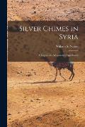 Silver Chimes in Syria: Glimpses of a Missionary's Experiences