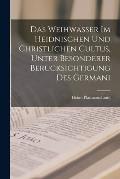 Das Weihwasser im Heidnischen und Christlichen Cultus, Unter Besonderer Ber?cksichtigung des Germani